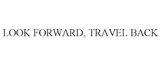 LOOK FORWARD, TRAVEL BACK