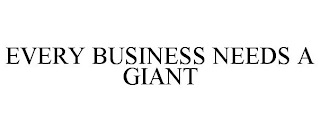 EVERY BUSINESS NEEDS A GIANT