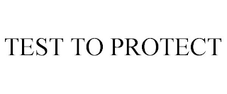 TEST TO PROTECT