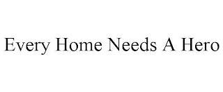 EVERY HOME NEEDS A HERO