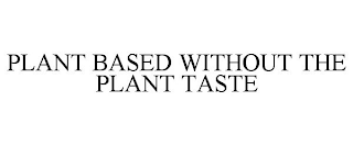 PLANT BASED WITHOUT THE PLANT TASTE