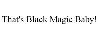 THAT'S BLACK MAGIC BABY!