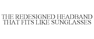 THE REDESIGNED HEADBAND THAT FITS LIKE SUNGLASSES