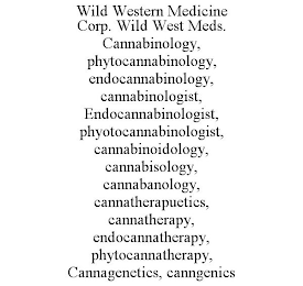 WILD WESTERN MEDICINE CORP. WILD WEST MEDS. CANNABINOLOGY, PHYTOCANNABINOLOGY, ENDOCANNABINOLOGY, CANNABINOLOGIST, ENDOCANNABINOLOGIST, PHYOTOCANNABINOLOGIST, CANNABINOIDOLOGY, CANNABISOLOGY, CANNABANOLOGY, CANNATHERAPUETICS, CANNATHERAPY, ENDOCANNATHERAPY, PHYTOCANNATHERAPY, CANNAGENETICS, CANNGENICS