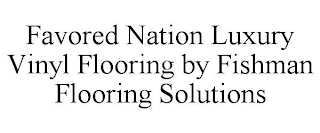 FAVORED NATION LUXURY VINYL FLOORING BY FISHMAN FLOORING SOLUTIONS