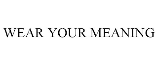 WEAR YOUR MEANING
