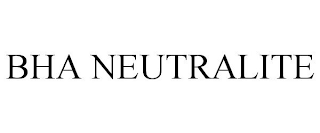 BHA NEUTRALITE