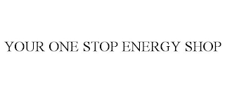 YOUR ONE STOP ENERGY SHOP