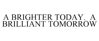 A BRIGHTER TODAY. A BRILLIANT TOMORROW