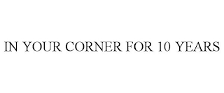 IN YOUR CORNER FOR 10 YEARS