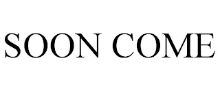 SOON COME