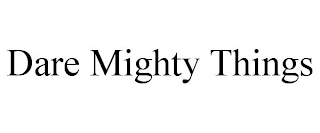 DARE MIGHTY THINGS