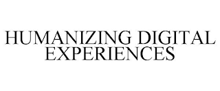 HUMANIZING DIGITAL EXPERIENCES