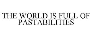 THE WORLD IS FULL OF PASTABILITIES