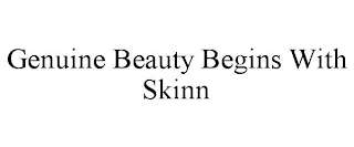 GENUINE BEAUTY BEGINS WITH SKINN