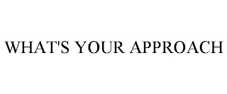 WHAT'S YOUR APPROACH