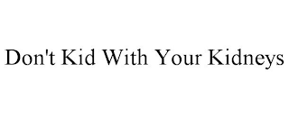 DON'T KID WITH YOUR KIDNEYS