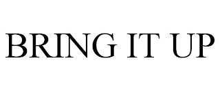 BRING IT UP