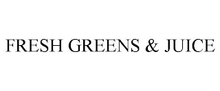 FRESH GREENS & JUICE