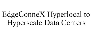 EDGECONNEX HYPERLOCAL TO HYPERSCALE DATA CENTERS