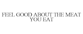 FEEL GOOD ABOUT THE MEAT YOU EAT
