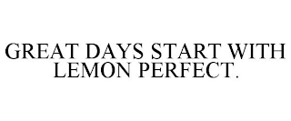 GREAT DAYS START WITH LEMON PERFECT.