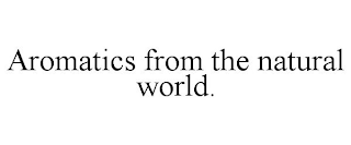 AROMATICS FROM THE NATURAL WORLD.