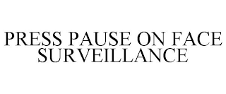 PRESS PAUSE ON FACE SURVEILLANCE