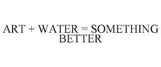 ART + WATER = SOMETHING BETTER