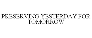 PRESERVING YESTERDAY FOR TOMORROW