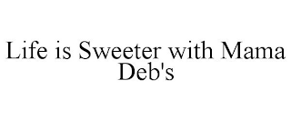 LIFE IS SWEETER WITH MAMA DEB'S
