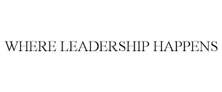 WHERE LEADERSHIP HAPPENS