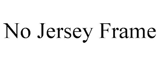 NO JERSEY FRAME