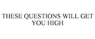 THESE QUESTIONS WILL GET YOU HIGH