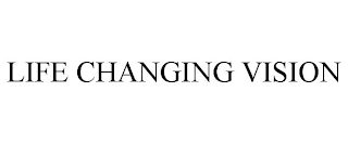 LIFE CHANGING VISION