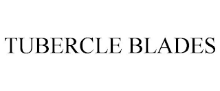 TUBERCLE BLADES