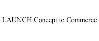 LAUNCH CONCEPT TO COMMERCE