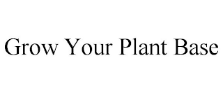 GROW YOUR PLANT BASE