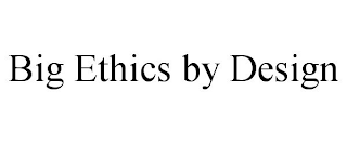 BIG ETHICS BY DESIGN