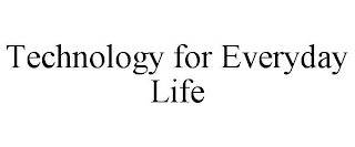 TECHNOLOGY FOR EVERYDAY LIFE