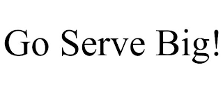 GO SERVE BIG!