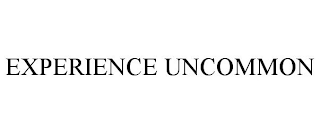 EXPERIENCE UNCOMMON