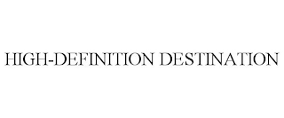 HIGH-DEFINITION DESTINATION