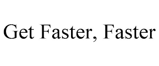 GET FASTER, FASTER