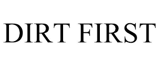 DIRT FIRST