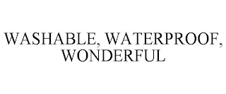 WASHABLE, WATERPROOF, WONDERFUL
