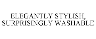 ELEGANTLY STYLISH, SURPRISINGLY WASHABLE