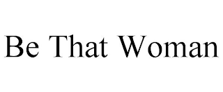 BE THAT WOMAN