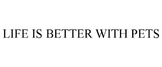 LIFE IS BETTER WITH PETS