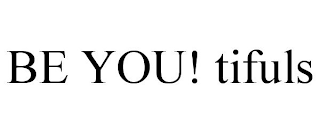 BE YOU! TIFULS